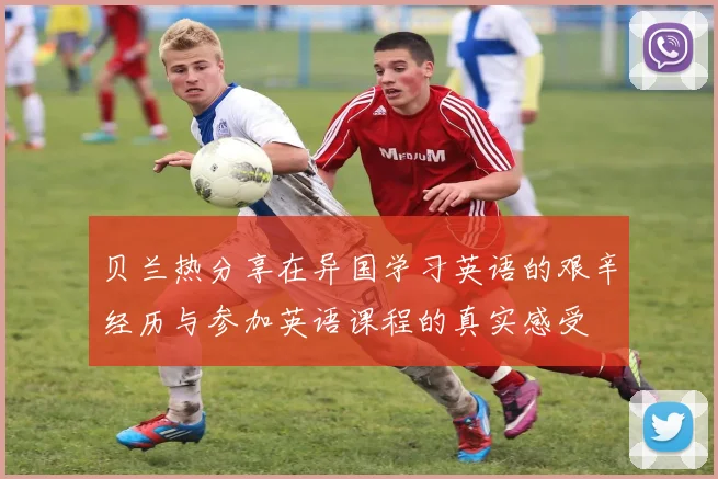 贝兰热分享在异国学习英语的艰辛经历与参加英语课程的真实感受